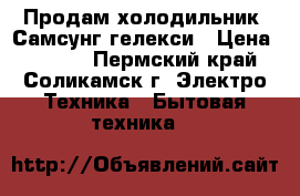 Продам холодильник  Самсунг гелекси › Цена ­ 4 500 - Пермский край, Соликамск г. Электро-Техника » Бытовая техника   